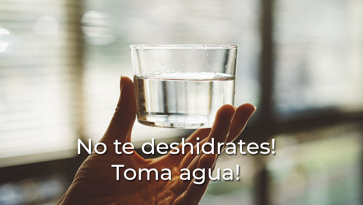 No te deshidrates! Toma agua!